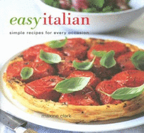 Easy Italian: Simple Recipes for Every Occasion - Clark, Maxine