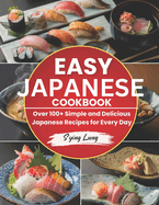 Easy Japanese Cookbook: Over 100+ Simple and Delicious Japanese Recipes for Every Day