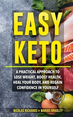 Easy Keto: A Practical Approach to Lose Weight, Boost Health, Heal Your Body, and Regain Confidence in yourself - Collins, Alex, and Richards, Nicola