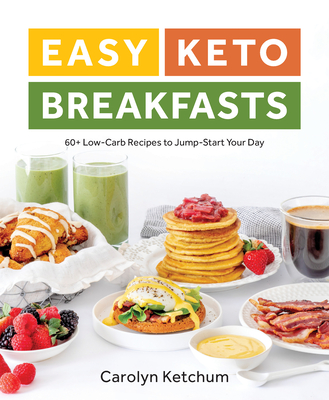 Easy Keto Breakfasts: 60+ Low-Carb Recipes to Jump-Start Your Day - Ketchum, Carolyn