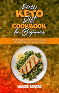 Easy Keto Diet Cookbook for Beginners: The Best Beginner's Guide to Cook and Enjoy Affordable & Delicious Ketogenic Recipes