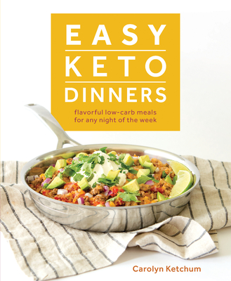 Easy Keto Dinners: Flavorful Low-Carb Meals for Any Night of the Week - Ketchum, Carolyn