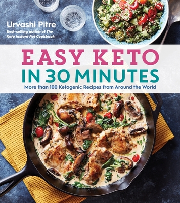Easy Keto in 30 Minutes: More Than 100 Ketogenic Recipes from Around the World - Pitre, Urvashi