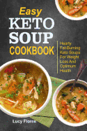 Easy Keto Soup Cookbook: Hearty Fat-Burning Keto Soups For Weight Loss And Optimum Health