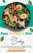 Easy Ketogenic Diet Slow Cooking: 40+ Low-Carb, High-Fat Keto Recipes That are Simple, Easy-to-make, Healthy, and Delicious collected For Fat Loss and Health gain, In This Easy Ketogenic Diet Slow Cooking Cookbook.