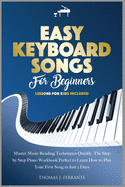 Easy Keyboard Songs for Beginners: Master Music Reading Techniques Quickly. The Step by Step Piano Workbook Perfect to Learn How to Play Your First Song in Just 2 Days. Lessons for Kids Included.