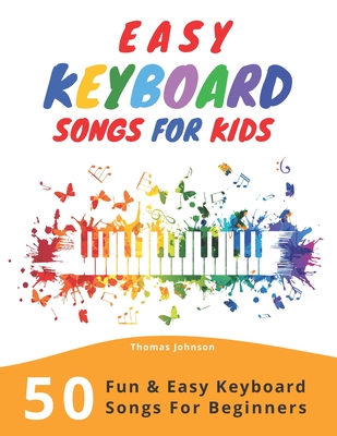 Easy Keyboard Songs For Kids: 50 Fun & Easy Keyboard Songs For Beginners - Johnson, Thomas