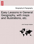 Easy Lessons in General Geography, with Maps and Illustrations, Etc. - Hodgins, John George