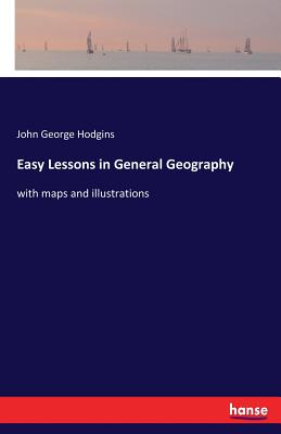 Easy Lessons in General Geography: with maps and illustrations - Hodgins, John George