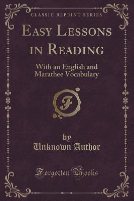 Easy Lessons in Reading: With an English and Marathee Vocabulary (Classic Reprint) - Author, Unknown