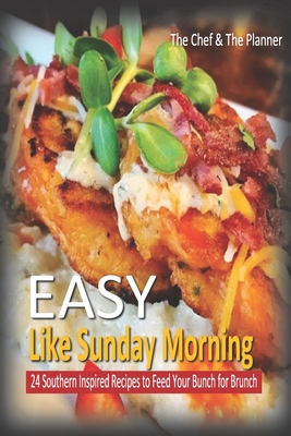 Easy Like Sunday Morning: 24 Southern Inspired Recipes To Feed Your Bunch For Brunch - Kelly, Denise, and Kelly, Raymond B, and The Planner, The Chef &