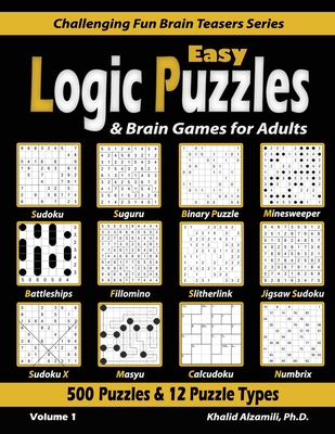 Easy Logic Puzzles & Brain Games for Adults: 500 Puzzles & 12 Puzzle Types (Sudoku, Fillomino, Battleships, Calcudoku, Binary Puzzle, Slitherlink, Sudoku X, Masyu, Jigsaw Sudoku, Minesweeper, Suguru, and Numbrix) - Alzamili, Khalid