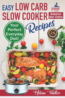 Easy Low Carb Slow Cooker Recipes: Best Healthy Low Carb Crock Pot Recipe Cookbook for Your Perfect Everyday Diet! (low carb chicken soup, ribs, pork chops, beef and low carb cake recipes) - Walker, Helena