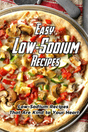 Easy Low-Sodium Recipes: Low-Sodium Recipes That Are Kind to Your Heart: Fast and Flavorful Low-Salt Recipes that Save You Time and Taste Delicious Book