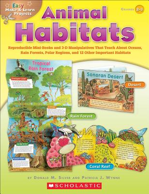 Easy Make & Learn Projects: Animal Habitats: Reproducible Mini-Books and 3-D Manipulatives That Teach about Oceans, Rain Forests, Polar Regions, and 12 Other Important Habitats - Silver, Donald, and Wynne, Patricia