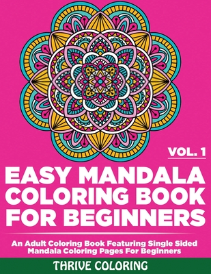 Easy Mandala Coloring Book For Beginners: An Adult Coloring Book Featuring Single Sided Mandala Coloring Pages For Beginners (Vol. 1) - Coloring, Thrive