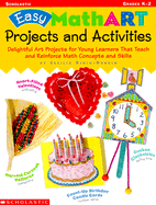 Easy Mathart Projects and Activities: Delightful Art Projects for Young Learners That Teach and Reinforce Math Concepts and Skills