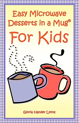 Easy Microwave Desserts In A Mug For Kids - Lyons, Gloria Hander