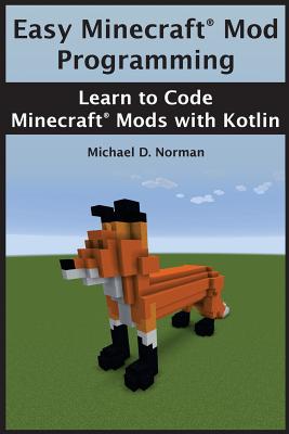 Easy Minecraft(R) Mod Programming: Learn to Code Minecraft(R) Mods with Kotlin - Norman, Isaac S, and Norman, Michael D