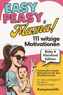 EASY PEASY, Mama! 111 witzige Motivationen: Humorvolle & starke Motivationen fr dein Windeluniversum: Baby & Kleinkind Edition: Fr mehr Leichtigkeit & Freude im Alltagsdschungel