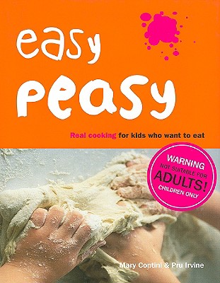 Easy Peasy: Real Cooking for Kids Who Want to Eat - Contini, Mary, and Irvine, Pru