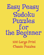 Easy Peasy Sudoku Puzzles for the Beginner: 100 Large Print Classic Puzzles