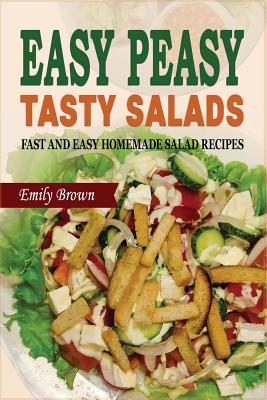 Easy Peasy Tasty Salads: Fast and Easy Homemade Salad Recipes - Brown, Emily