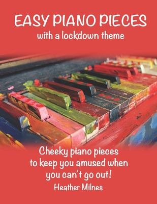 Easy Piano Pieces: Fun, easy piano pieces which reflect on our lockdown year Solos and duets for kids and adults - Milnes, Heather