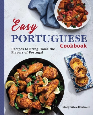 Easy Portuguese Cookbook: Recipes to Bring Home the Flavors of Portugal - Silva-Boutwell, Stacy