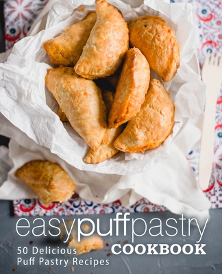 Easy Puff Pastry Cookbook: 50 Delicious Puff Pastry Recipes - Press, Booksumo