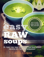 Easy Raw Soups: 30+ Super-Easy, Super-Healthy Raw Food Soup Recipes Bursting with Flavor and Compassion!