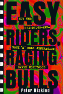 Easy Riders, Raging Bulls: How the Sex-Drugs-And-Rock-'N'-Roll Generation Saved Hollywood - Biskind, Peter