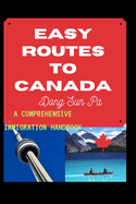 Easy Routes To Canada: A Comprehensive Immigration Handbook
