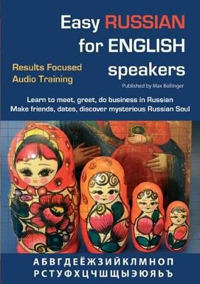 Easy Russian for English Speakers: Results Focused Audio Training; Learn to Meet, Greet, Do Business in Russian; Make Friends, Dates and Discover Mysterious Russian Soul - Bollinger, Max (Illustrator)