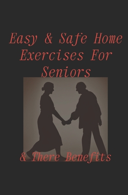 Easy & Safe Home Exercises For Seniors & There Benefits!: Easy & Safe Therapeutic Senior exercises for at home & Benefits! - Burrell J D B, James Daniel