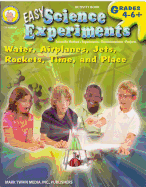 Easy Science Experiments, Grades 4 - 8: Water, Airplanes, Jets, Rockets, Time, and Place