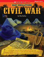 Easy Simulations: Civil War: A Complete Tool Kit with Background Information, Primary Sources, and More to Help Students Build Reading and Writing Skills--And Deepen Their Understanding of History