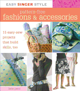Easy Singer Style Pattern-Free Fashions & Accessories: 15 Easy-Sew Projects That Build Skills, Too