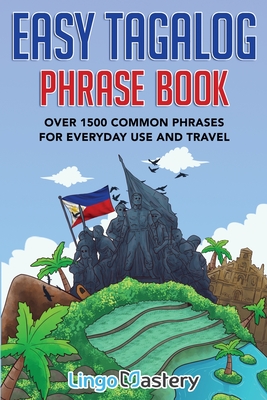 Easy Tagalog Phrase Book: Over 1500 Common Phrases For Everyday Use And Travel - Lingo Mastery
