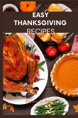 Easy Thanksgiving recipes: Classic Thanksgiving meal cookbook for the family - G Paine, Kenny