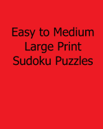 Easy to Medium Large Print Sudoku Puzzles: Fun, Large Grid Sudoku Puzzles