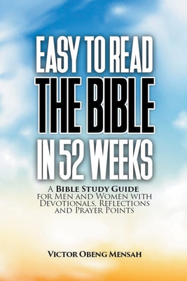 Easy to Read the Bible in 52 Weeks: A Bible Study Guide for Men and Women with Devotionals, Reflections, and Prayer Points - Mensah, Victor Obeng