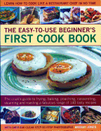 Easy-to-Use Beginner's First Cook Book: The cook's guide to frying, baking, poaching, casseroling, steaming and roasting a fabulous range of 140 tasty recipes; learn to cook like a restaurant chef in no time
