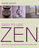 Easy-To-Use Zen: Refresh and Calm Your Mind, Body and Spirit with the Wisdom of Zen