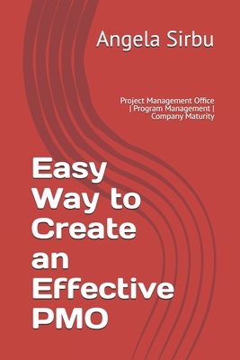 Easy Way to Create an Effective PMO: Project Management Office Program Management Company Maturity - Sirbu, Angela