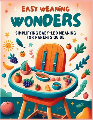 Easy Weaning Wonders- Simplifying Baby-Led Weaning for Parents Guide - Garcia, Jade