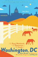 Easy Weekend Getaways from Washington, DC: Short Breaks in Delaware, Virginia, and Maryland