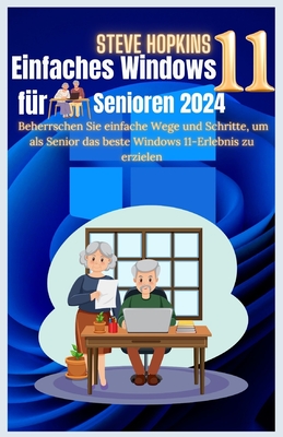 Easy Windows 11 fr Senioren 2024: Meister Sie einfache Wege und Schritte, um das beste Windows 11 -Erlebnis als Senior zu sammeln - Hopkins, Steve