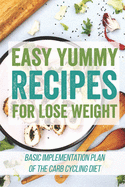 Easy Yummy Recipes For Lose Weight: Basic Implementation Plan Of The Carb Cycling Diet: Clean Eating Book For Beginners