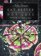 Eat Better Not Less: 100 Healthy and Satisfying Recipes